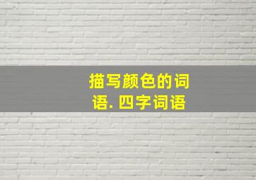 描写颜色的词语. 四字词语